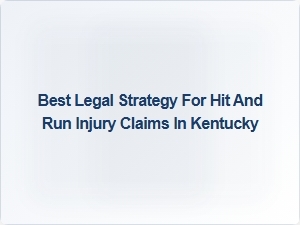 Best Legal Strategy for Hit and Run Injury Claims in Kentucky