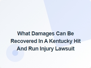 What Damages Can Be Recovered in a Kentucky Hit and Run Injury Lawsuit