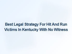 Best Legal Strategy for Hit and Run Victims in Kentucky Without a Witness