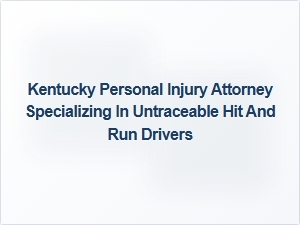 Kentucky Personal Injury Attorney Helping with Untraceable Hit and Run Cases