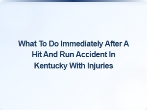 What to Do Immediately After a Hit and Run Accident in Kentucky with Injuries