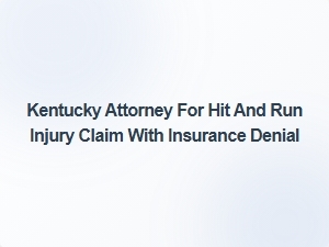Kentucky Hit and Run Injury Claim After Insurance Denial