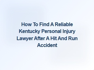 How to Find a Reliable Kentucky Personal Injury Lawyer After a Hit and Run Accident